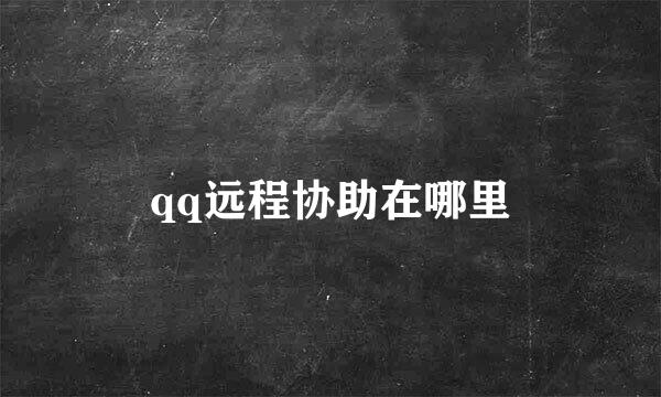 qq远程协助在哪里