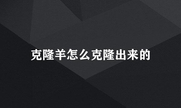 克隆羊怎么克隆出来的