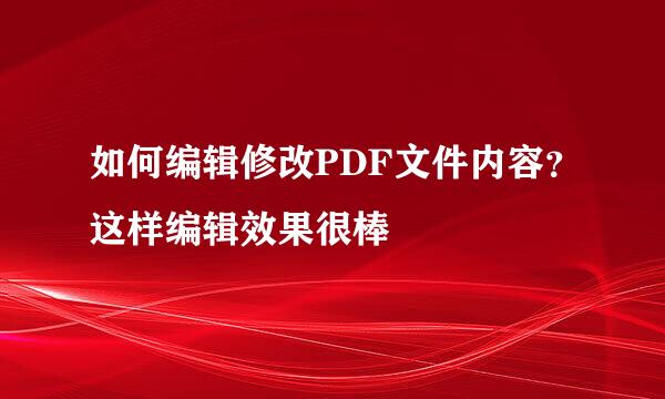 如何编辑修改PDF文件内容？这样编辑效果很棒