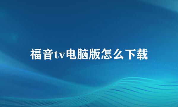 福音tv电脑版怎么下载