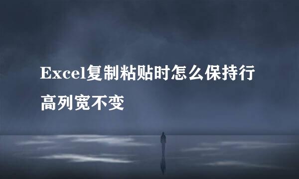 Excel复制粘贴时怎么保持行高列宽不变