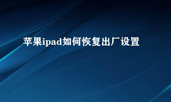 苹果ipad如何恢复出厂设置