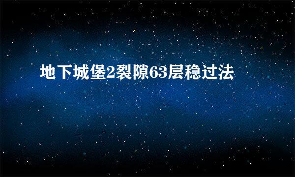 地下城堡2裂隙63层稳过法