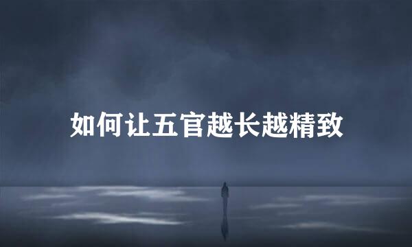 如何让五官越长越精致