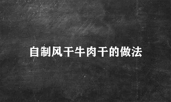 自制风干牛肉干的做法