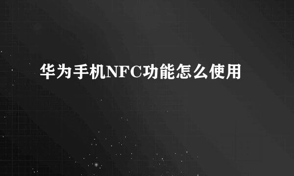 华为手机NFC功能怎么使用