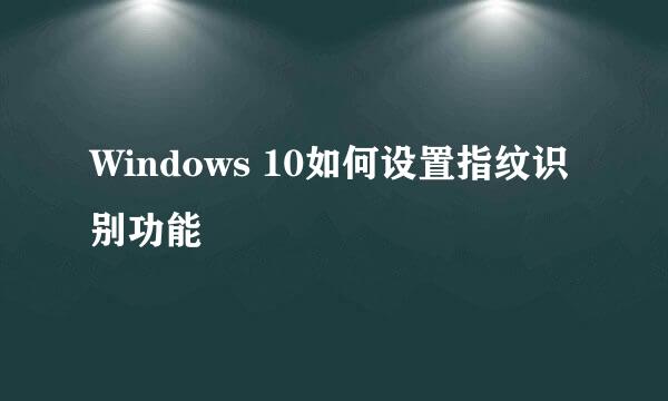 Windows 10如何设置指纹识别功能