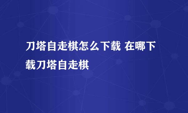 刀塔自走棋怎么下载 在哪下载刀塔自走棋
