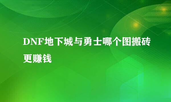 DNF地下城与勇士哪个图搬砖更赚钱