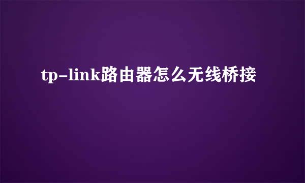 tp-link路由器怎么无线桥接