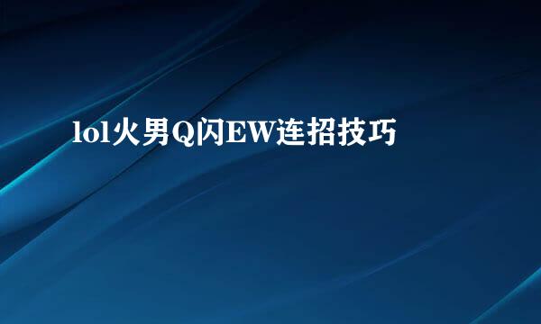 lol火男Q闪EW连招技巧