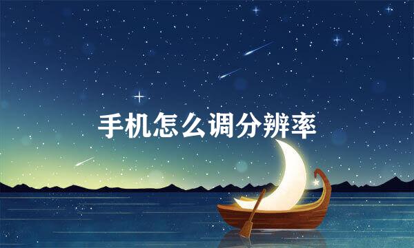 手机怎么调分辨率