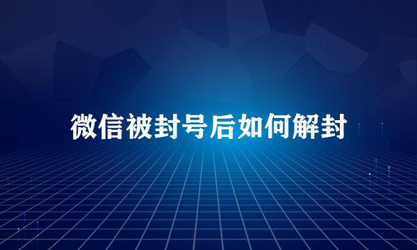微信被封号后如何解封