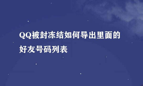 QQ被封冻结如何导出里面的好友号码列表