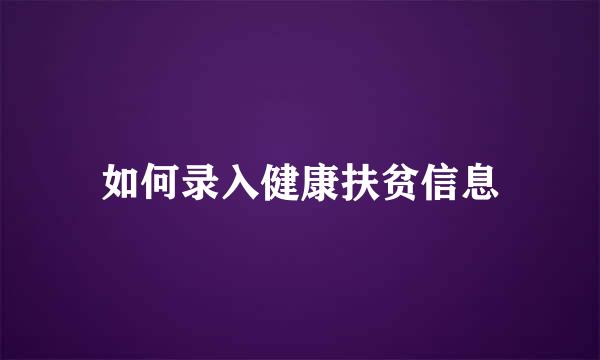 如何录入健康扶贫信息