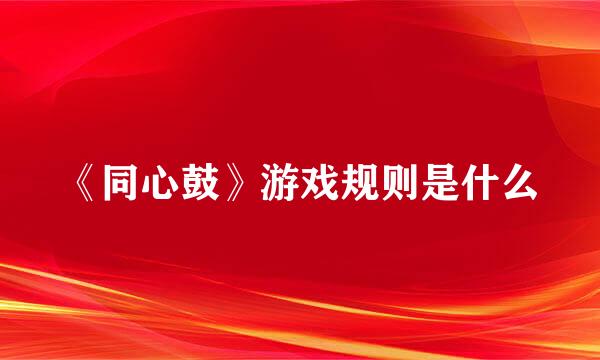 《同心鼓》游戏规则是什么