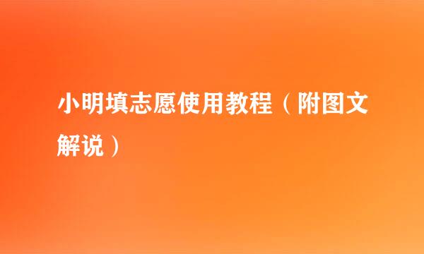 小明填志愿使用教程（附图文解说）