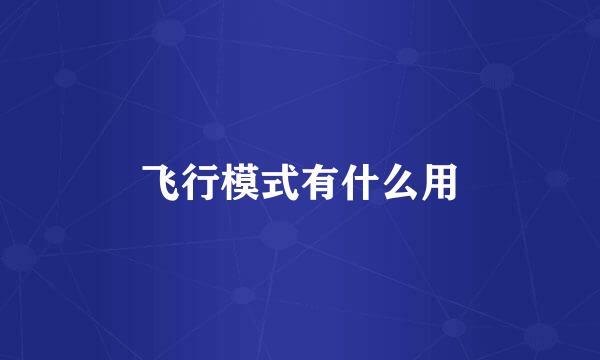 飞行模式有什么用