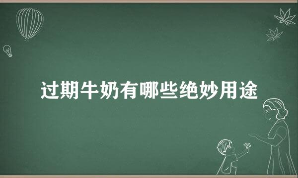 过期牛奶有哪些绝妙用途