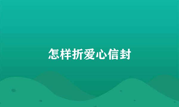 怎样折爱心信封