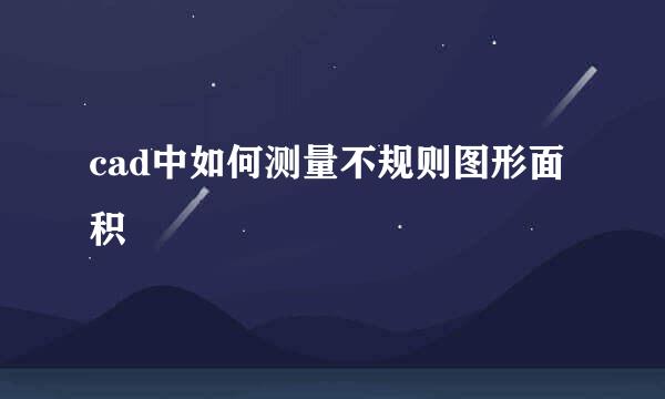 cad中如何测量不规则图形面积