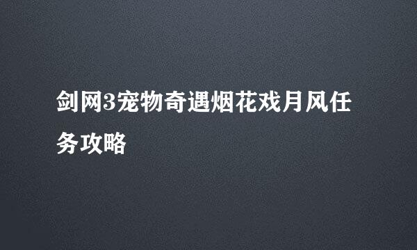 剑网3宠物奇遇烟花戏月风任务攻略