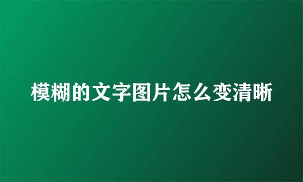 模糊的文字图片怎么变清晰
