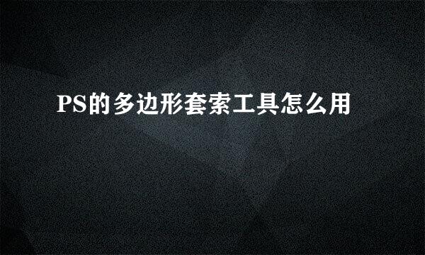 PS的多边形套索工具怎么用