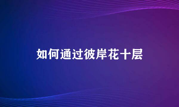 如何通过彼岸花十层