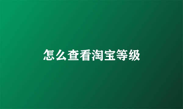 怎么查看淘宝等级