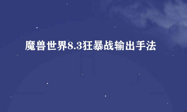 魔兽世界8.3狂暴战输出手法