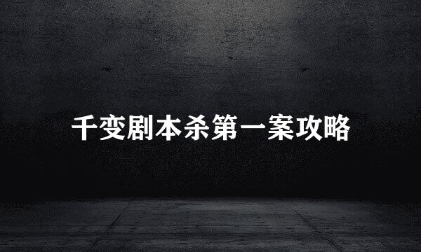 千变剧本杀第一案攻略