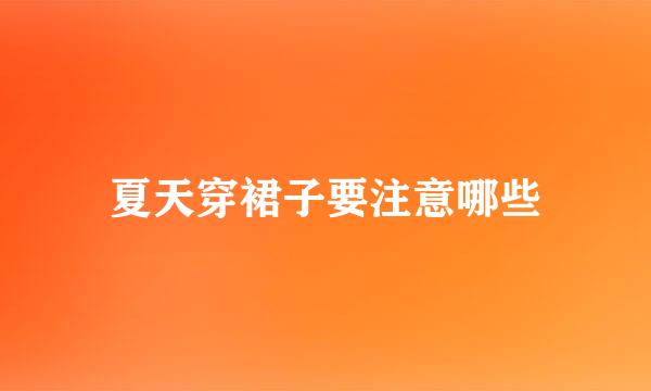夏天穿裙子要注意哪些
