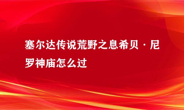 塞尔达传说荒野之息希贝·尼罗神庙怎么过