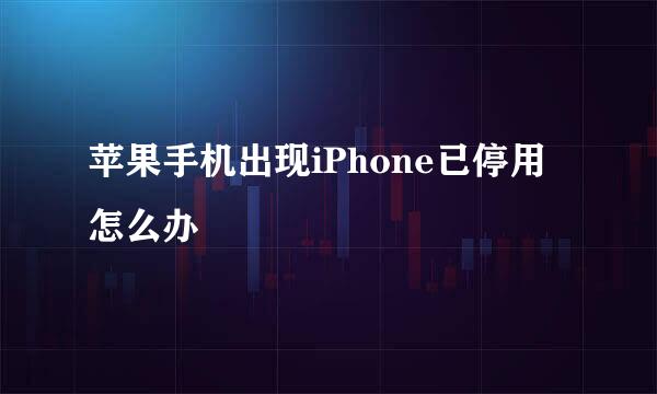 苹果手机出现iPhone已停用怎么办