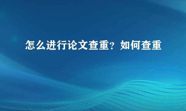 怎么进行论文查重？如何查重