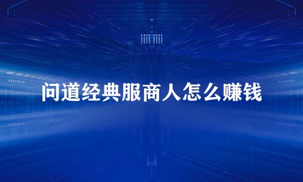 问道经典服商人怎么赚钱
