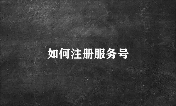 如何注册服务号