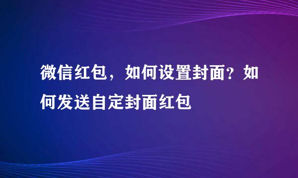 微信红包，如何设置封面？如何发送自定封面红包