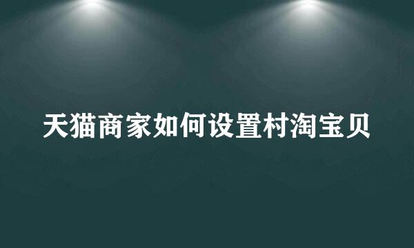天猫商家如何设置村淘宝贝