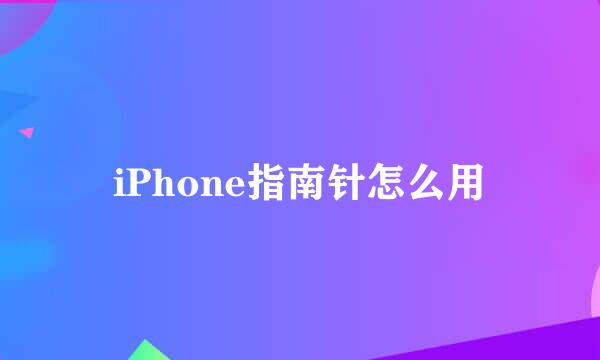 iPhone指南针怎么用