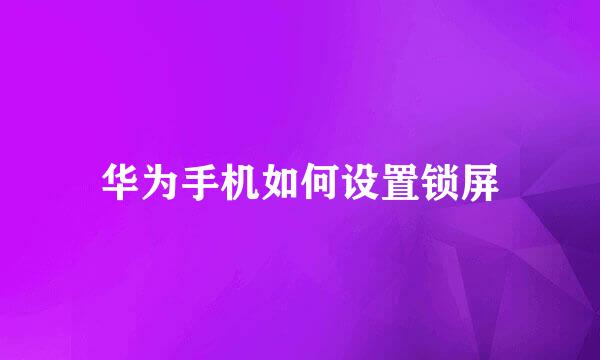 华为手机如何设置锁屏
