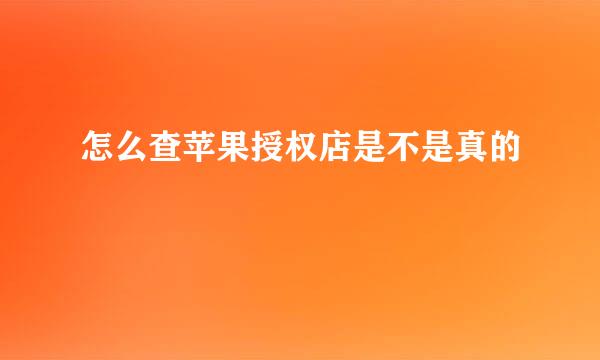 怎么查苹果授权店是不是真的
