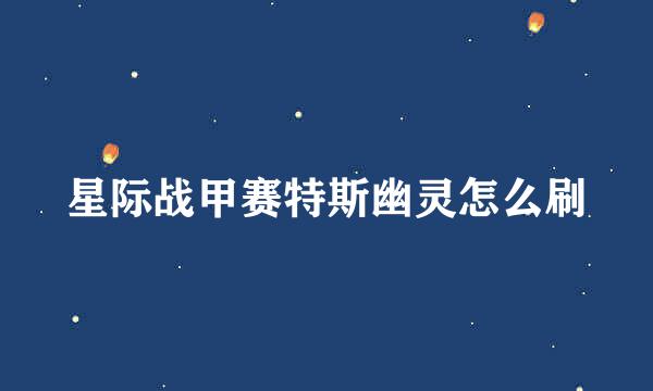 星际战甲赛特斯幽灵怎么刷
