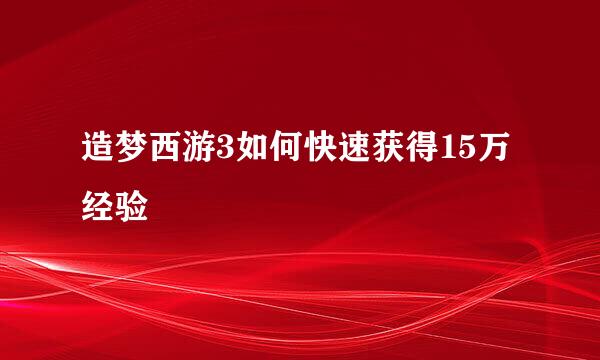 造梦西游3如何快速获得15万经验