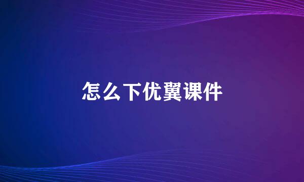怎么下优翼课件