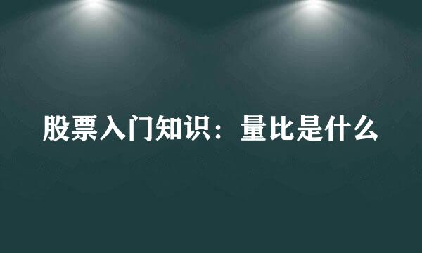 股票入门知识：量比是什么