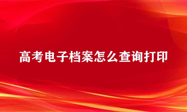 高考电子档案怎么查询打印