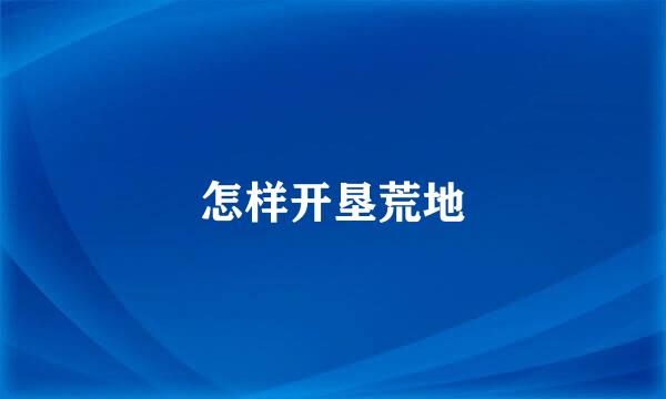 怎样开垦荒地