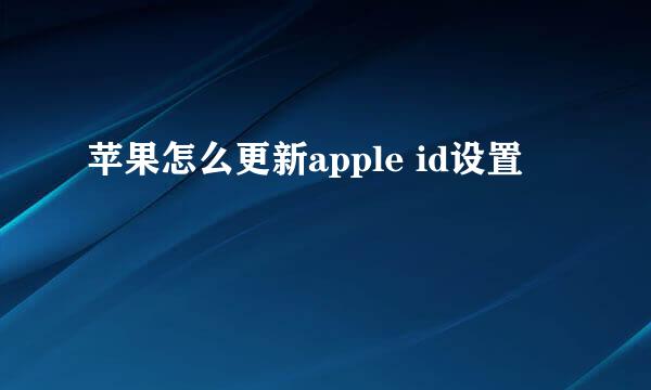 苹果怎么更新apple id设置